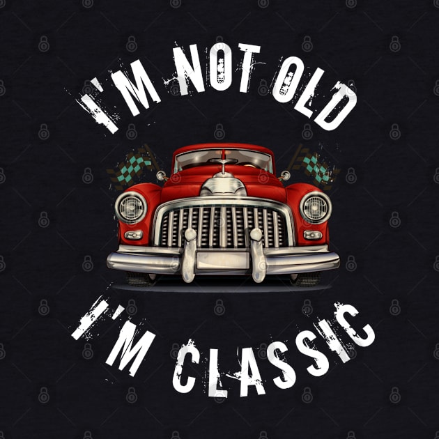 I'm not old i'm classic by  Memosh Everything 